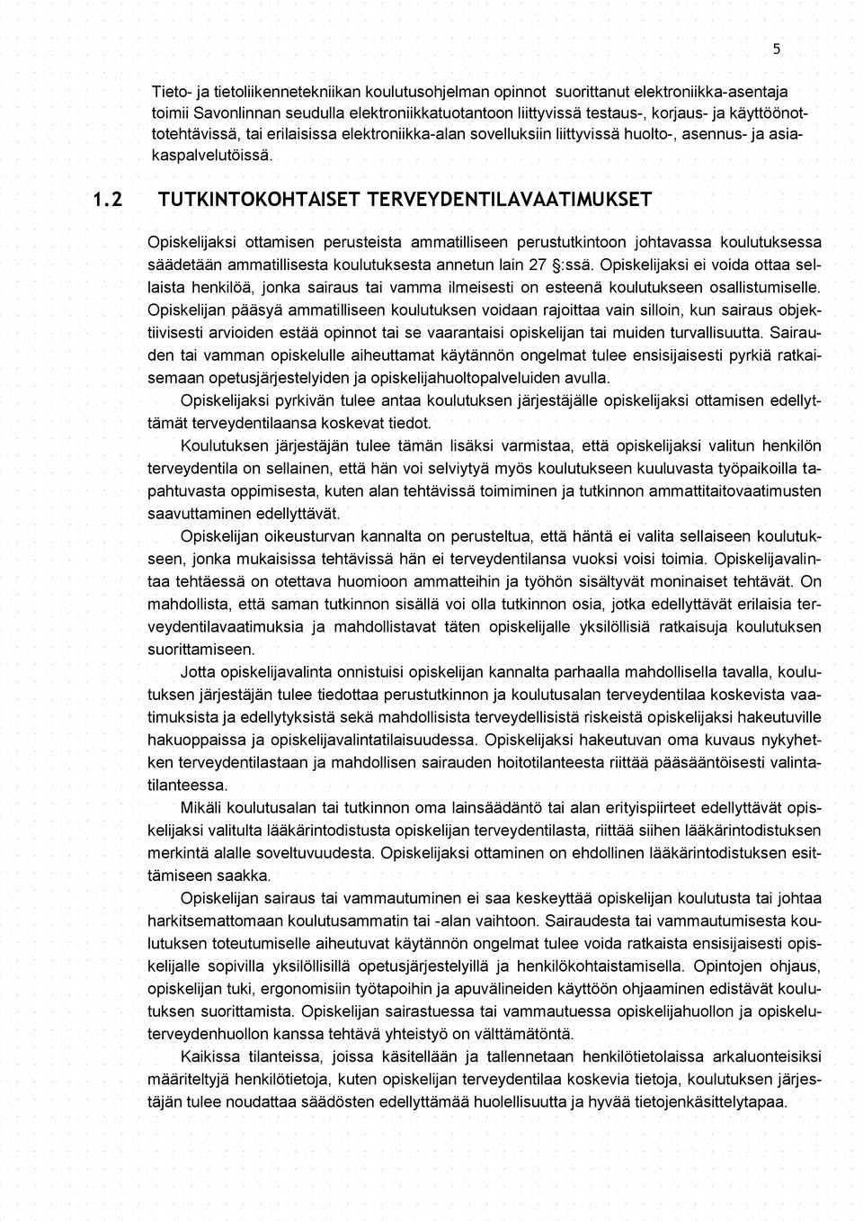 2 TUTKINTOKOHTAISET TERVEYDENTILAVAATIMUKSET Opiskelijaksi ottamisen perusteista ammatilliseen perustutkintoon johtavassa koulutuksessa säädetään ammatillisesta koulutuksesta annetun lain 27 :ssä.