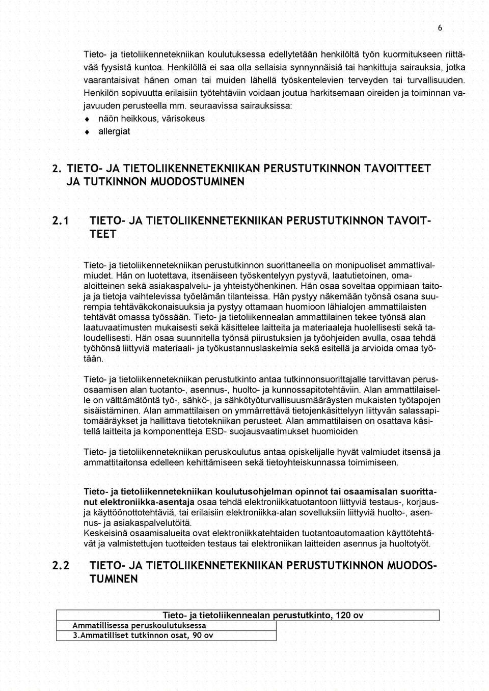 Henkilön sopivuutta erilaisiin työtehtäviin voidaan joutua harkitsemaan oireiden ja toiminnan vajavuuden perusteella mm. seuraavissa sairauksissa: näön heikkous, värisokeus allergiat 2.