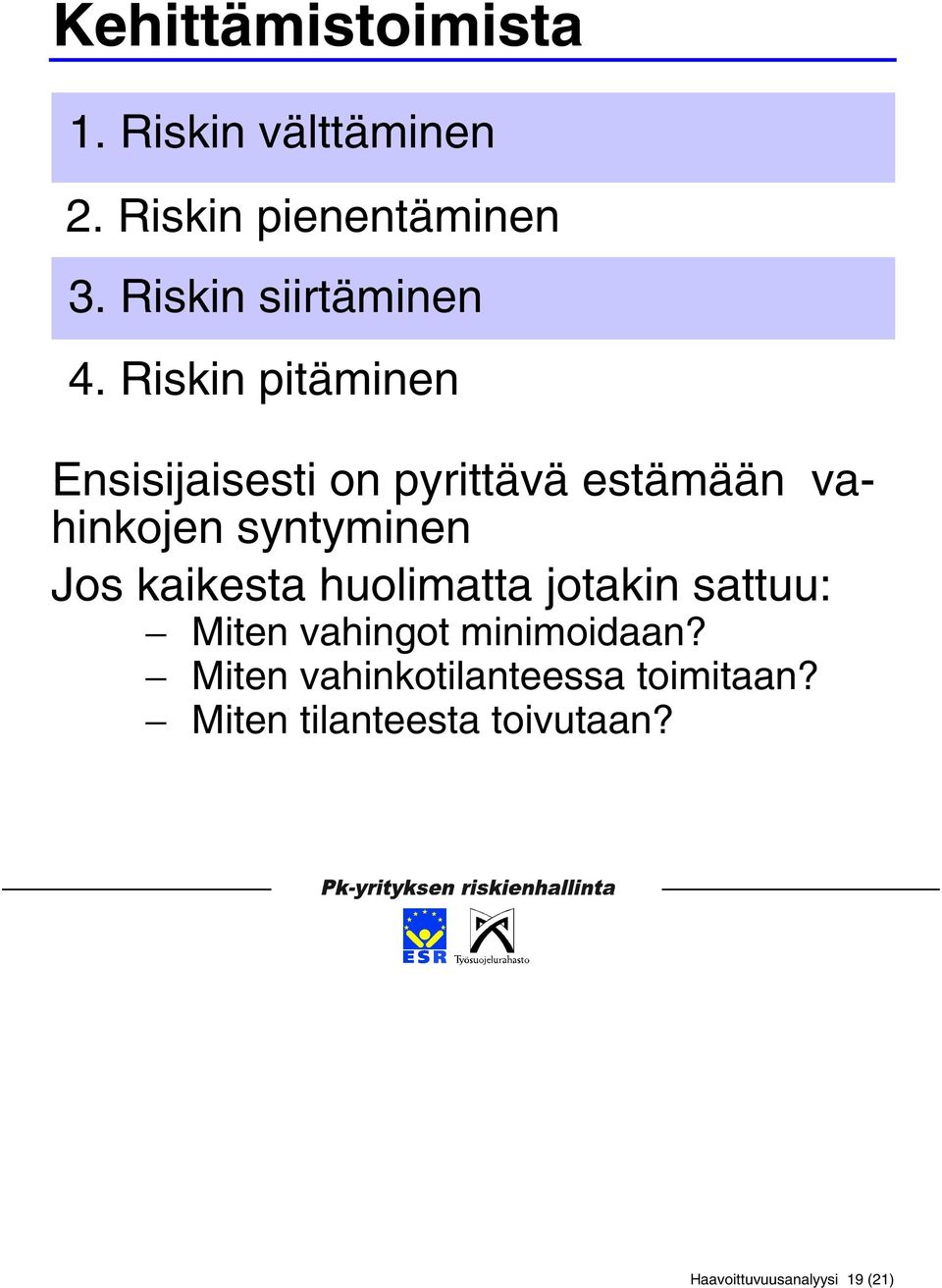 Riskin pitäminen Ensisijaisesti on pyrittävä estämään vahinkojen syntyminen Jos