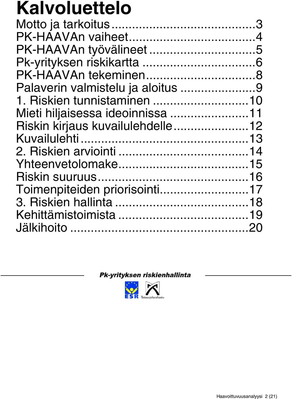 ..11 Riskin kirjaus kuvailulehdelle...12 Kuvailulehti...13 2. Riskien arviointi...14 Yhteenvetolomake...15 Riskin suuruus.