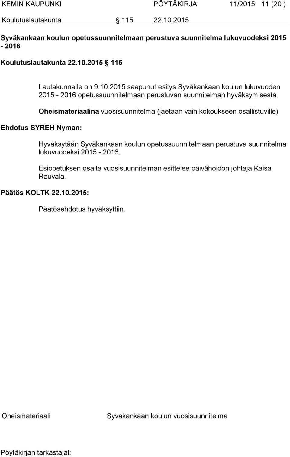 2015 115 Lautakunnalle on 9.10.2015 saapunut esitys Syväkankaan koulun lukuvuoden 2015-2016 opetussuunnitelmaan perustuvan suunnitelman hyväksymisestä.