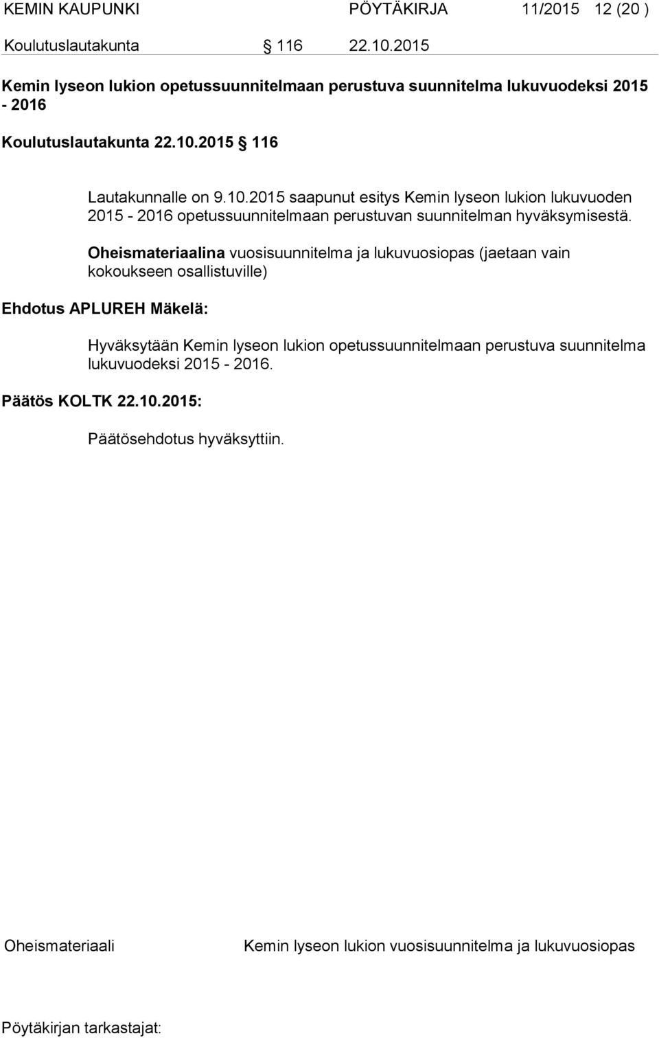 2015 116 Lautakunnalle on 9.10.2015 saapunut esitys Kemin lyseon lukion lukuvuoden 2015-2016 opetussuunnitelmaan perustuvan suunnitelman hyväksymisestä.