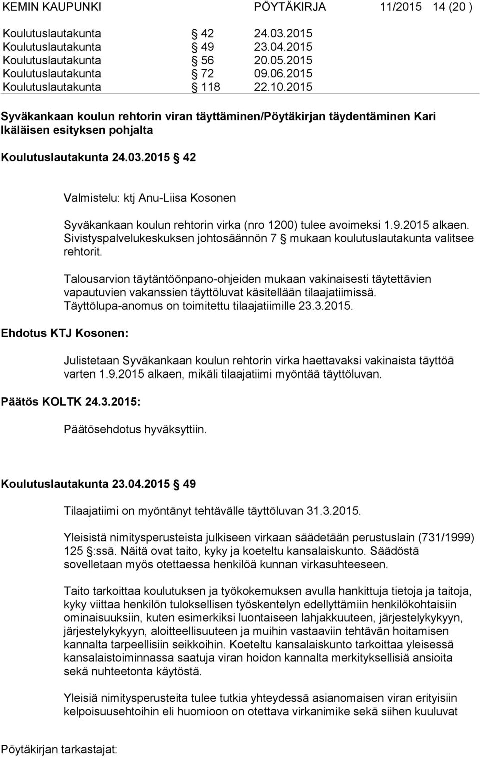 2015 42 Valmistelu: ktj Anu-Liisa Kosonen Syväkankaan koulun rehtorin virka (nro 1200) tulee avoimeksi 1.9.2015 alkaen.