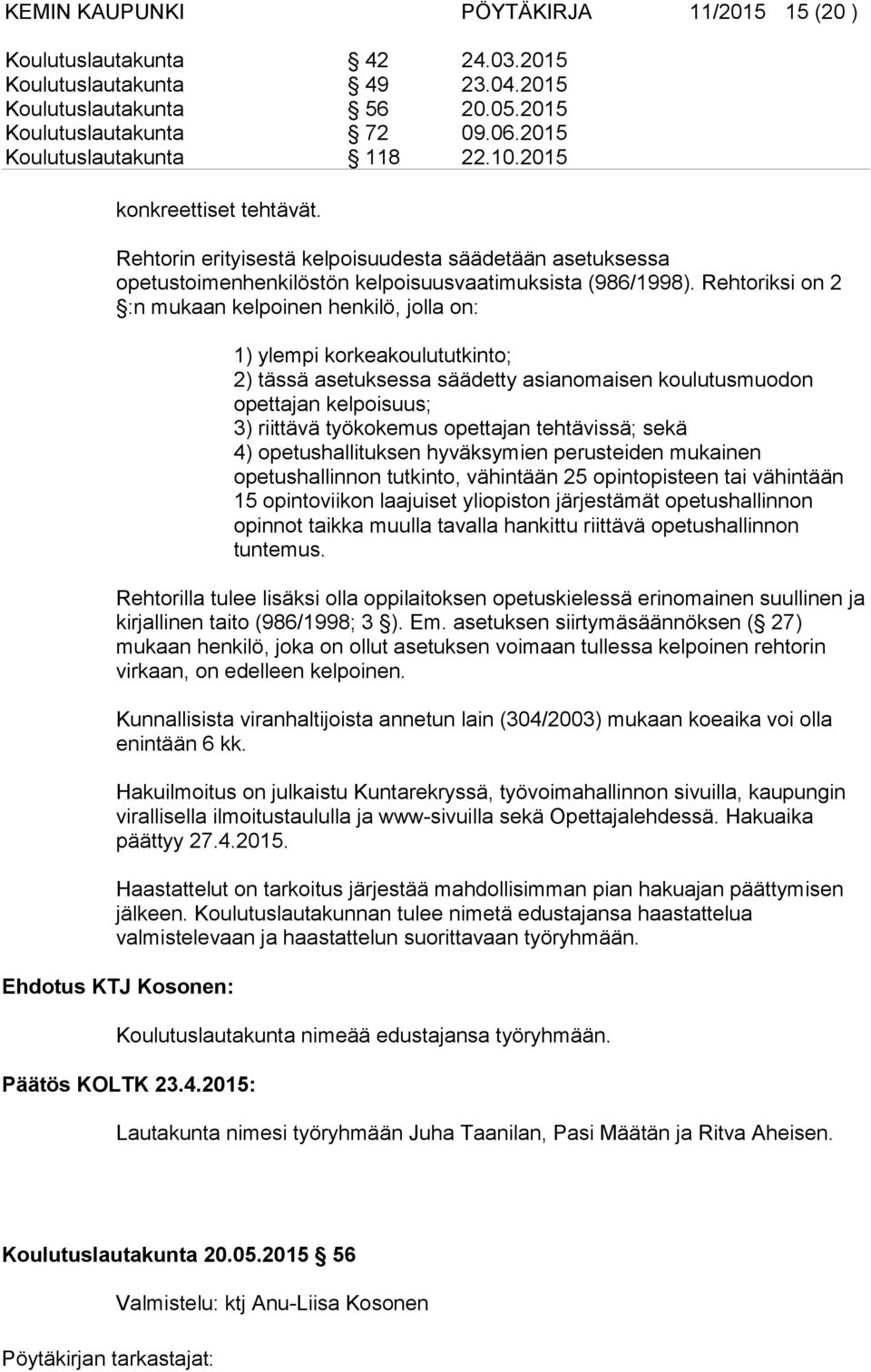 Rehtoriksi on 2 :n mukaan kelpoinen henkilö, jolla on: 1) ylempi korkeakoulututkinto; 2) tässä asetuksessa säädetty asianomaisen koulutusmuodon opettajan kelpoisuus; 3) riittävä työkokemus opettajan