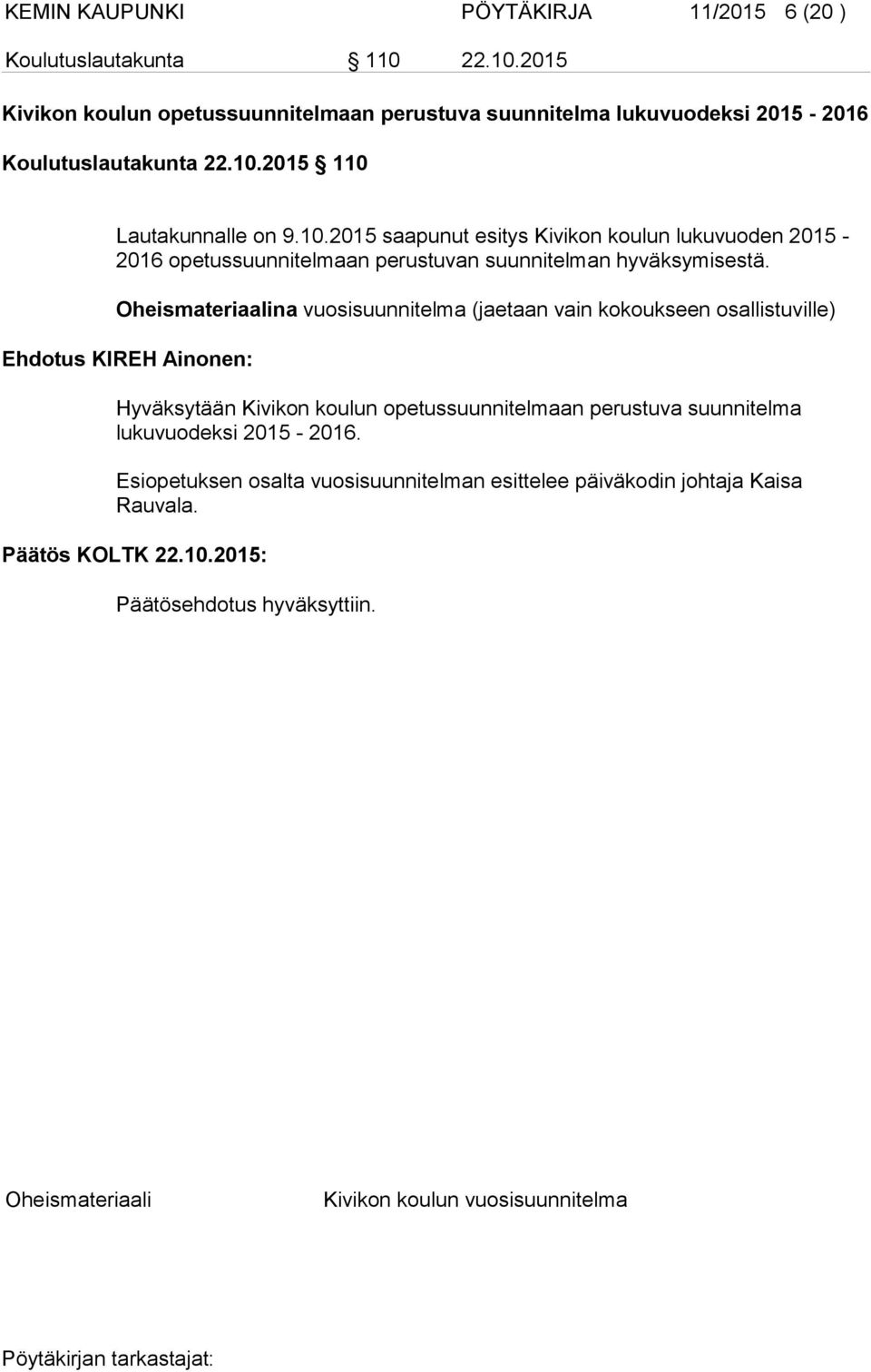 Oheismateriaalina vuosisuunnitelma (jaetaan vain kokoukseen osallistuville) Ehdotus KIREH Ainonen: Hyväksytään Kivikon koulun opetussuunnitelmaan perustuva suunnitelma