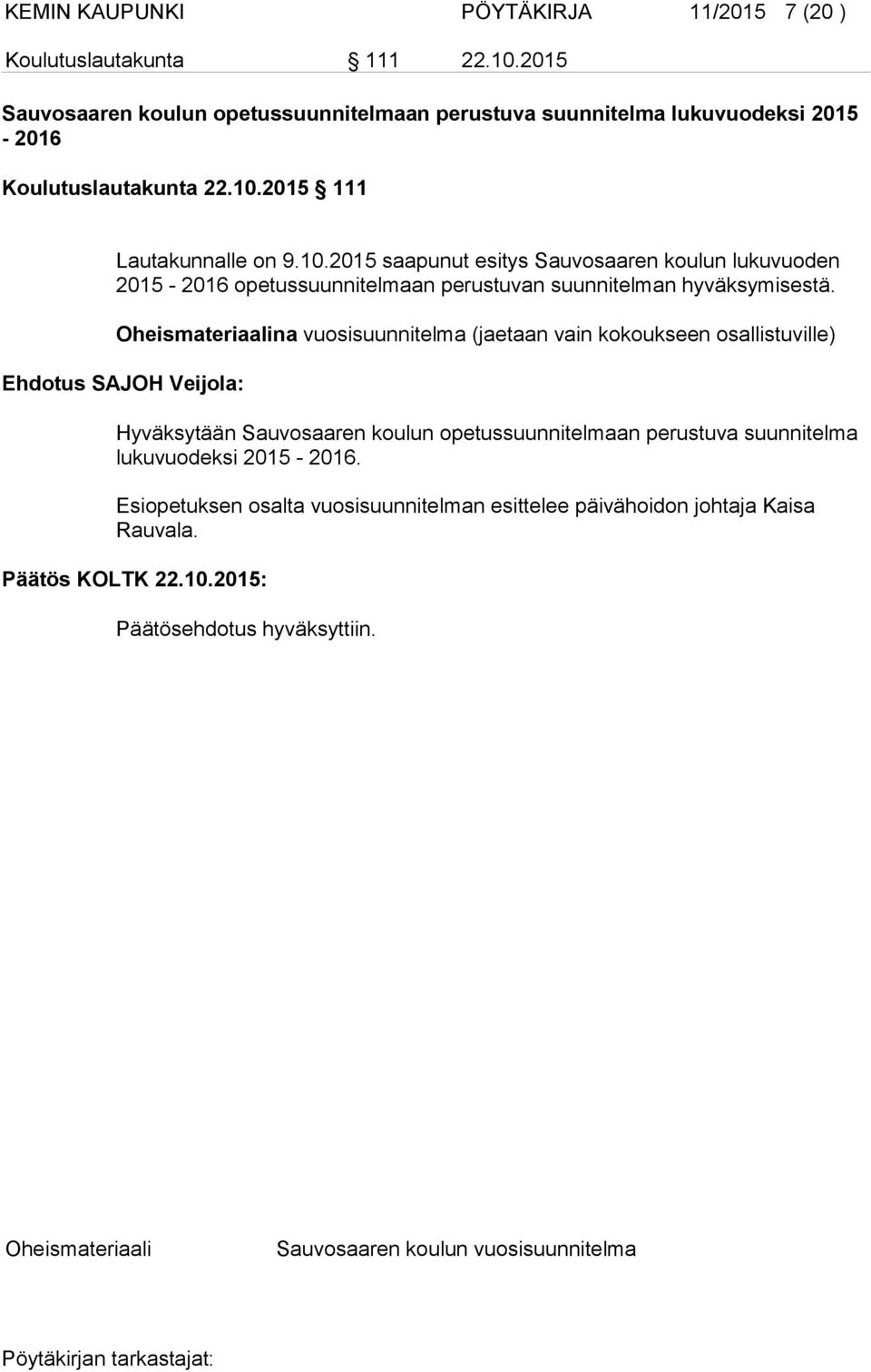 2015 111 Lautakunnalle on 9.10.2015 saapunut esitys Sauvosaaren koulun lukuvuoden 2015-2016 opetussuunnitelmaan perustuvan suunnitelman hyväksymisestä.