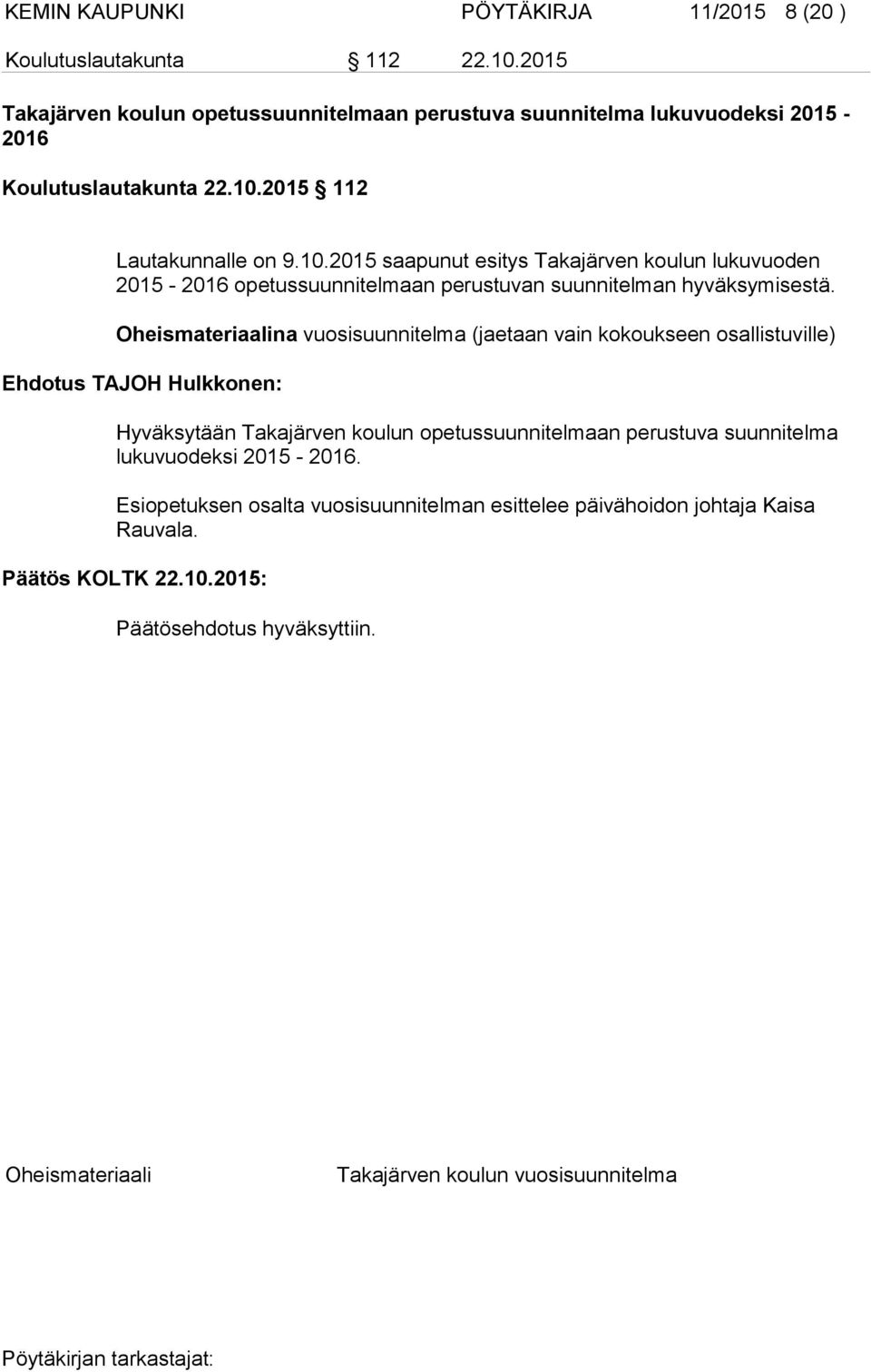 2015 112 Lautakunnalle on 9.10.2015 saapunut esitys Takajärven koulun lukuvuoden 2015-2016 opetussuunnitelmaan perustuvan suunnitelman hyväksymisestä.