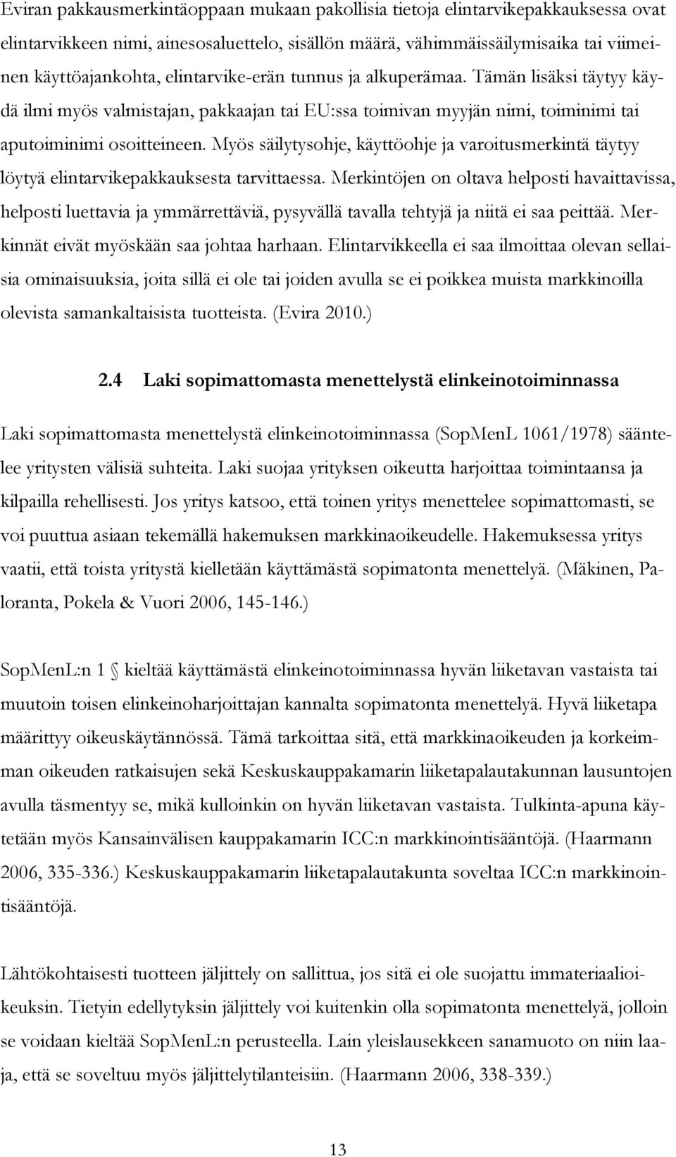 Myös säilytysohje, käyttöohje ja varoitusmerkintä täytyy löytyä elintarvikepakkauksesta tarvittaessa.