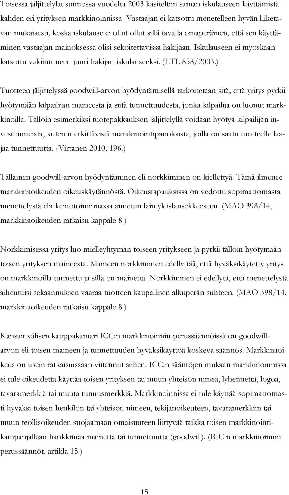 Iskulauseen ei myöskään katsottu vakiintuneen juuri hakijan iskulauseeksi. (LTL 858/2003.