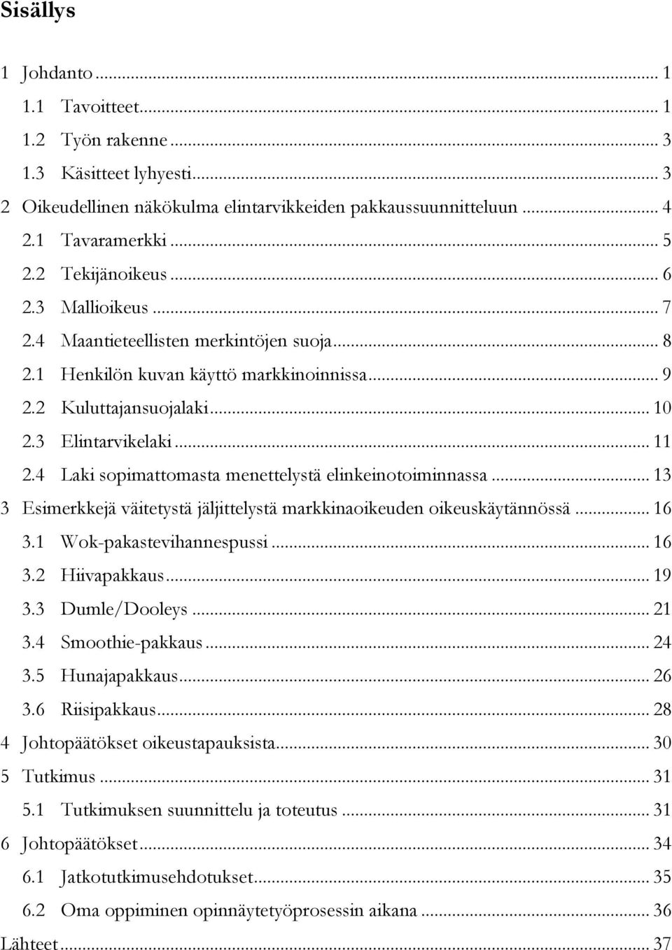 4 Laki sopimattomasta menettelystä elinkeinotoiminnassa... 13 3 Esimerkkejä väitetystä jäljittelystä markkinaoikeuden oikeuskäytännössä... 16 3.1 Wok-pakastevihannespussi... 16 3.2 Hiivapakkaus... 19 3.