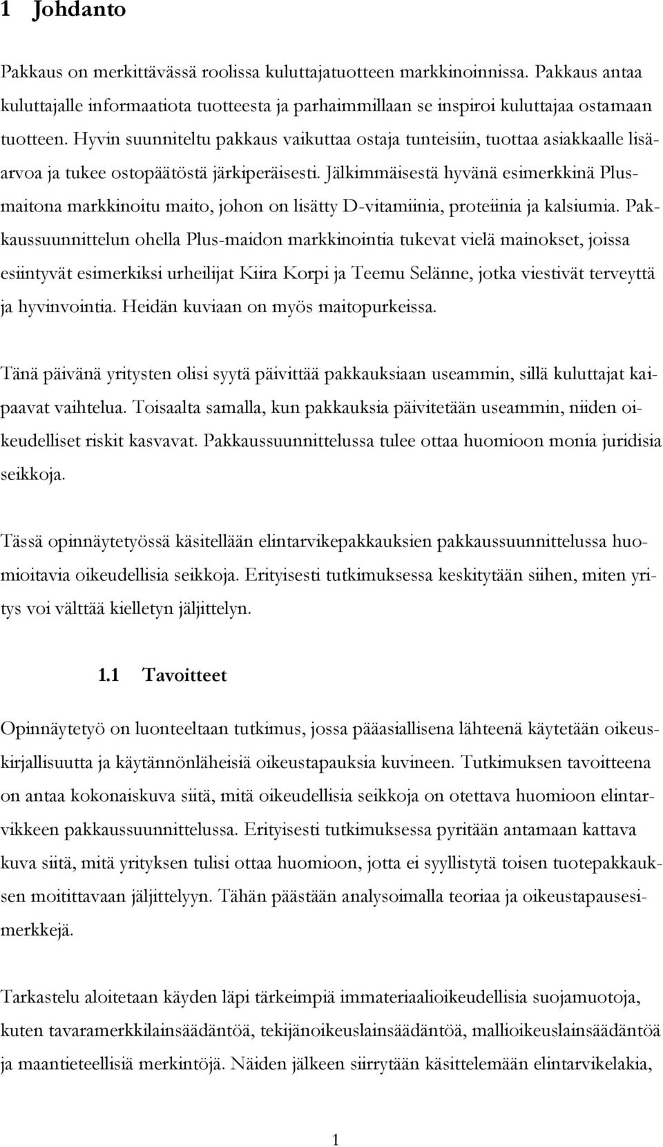 Jälkimmäisestä hyvänä esimerkkinä Plusmaitona markkinoitu maito, johon on lisätty D-vitamiinia, proteiinia ja kalsiumia.