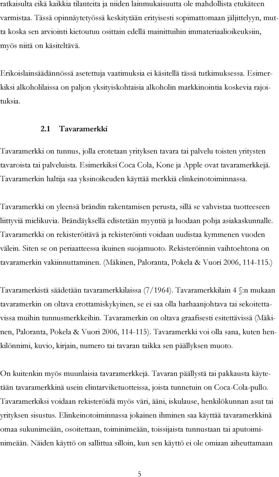 Erikoislainsäädännössä asetettuja vaatimuksia ei käsitellä tässä tutkimuksessa. Esimerkiksi alkoholilaissa on paljon yksityiskohtaisia alkoholin markkinointia koskevia rajoituksia. 2.