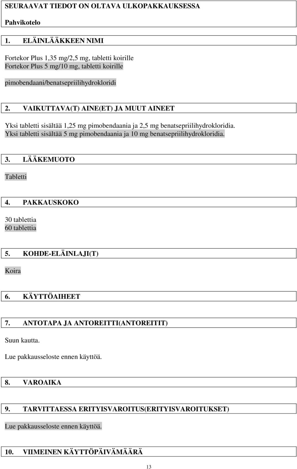 VAIKUTTAVA(T) AINE(ET) JA MUUT AINEET Yksi tabletti sisältää 1,25 mg pimobendaania ja 2,5 mg benatsepriilihydrokloridia.