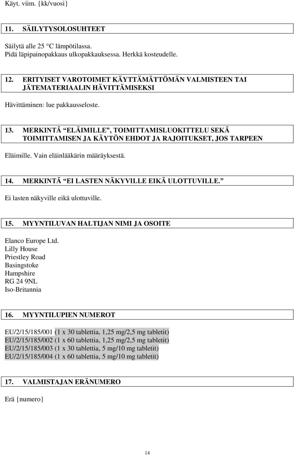 MERKINTÄ ELÄIMILLE, TOIMITTAMISLUOKITTELU SEKÄ TOIMITTAMISEN JA KÄYTÖN EHDOT JA RAJOITUKSET, JOS TARPEEN Eläimille. Vain eläinlääkärin määräyksestä. 14. MERKINTÄ EI LASTEN NÄKYVILLE EIKÄ ULOTTUVILLE.