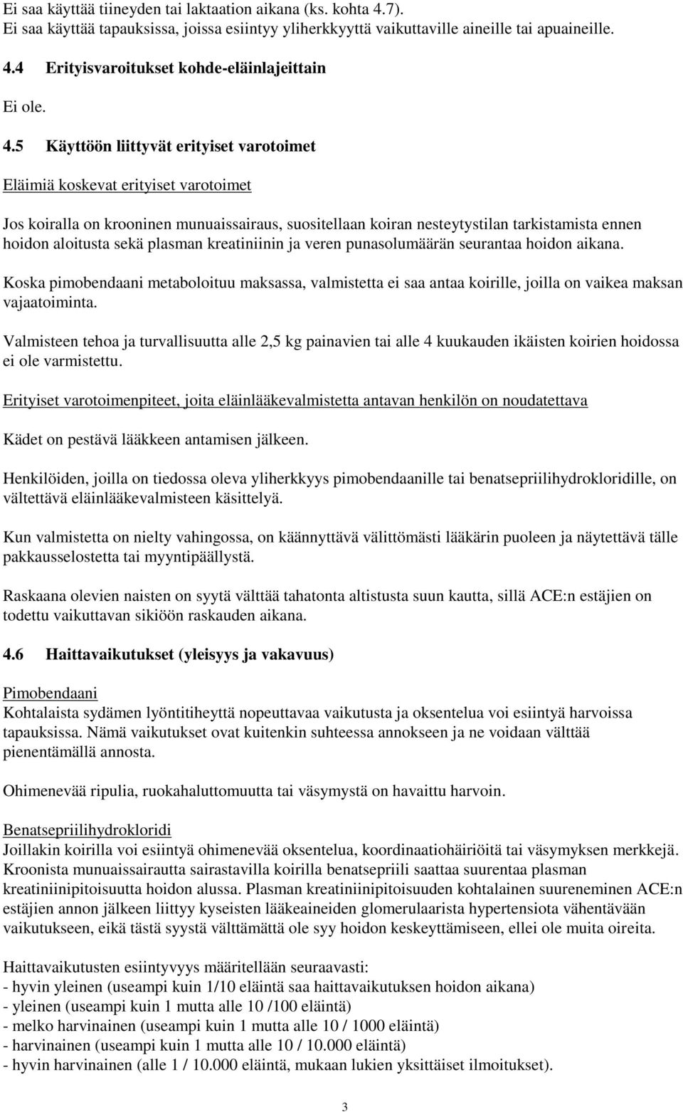 sekä plasman kreatiniinin ja veren punasolumäärän seurantaa hoidon aikana. Koska pimobendaani metaboloituu maksassa, valmistetta ei saa antaa koirille, joilla on vaikea maksan vajaatoiminta.