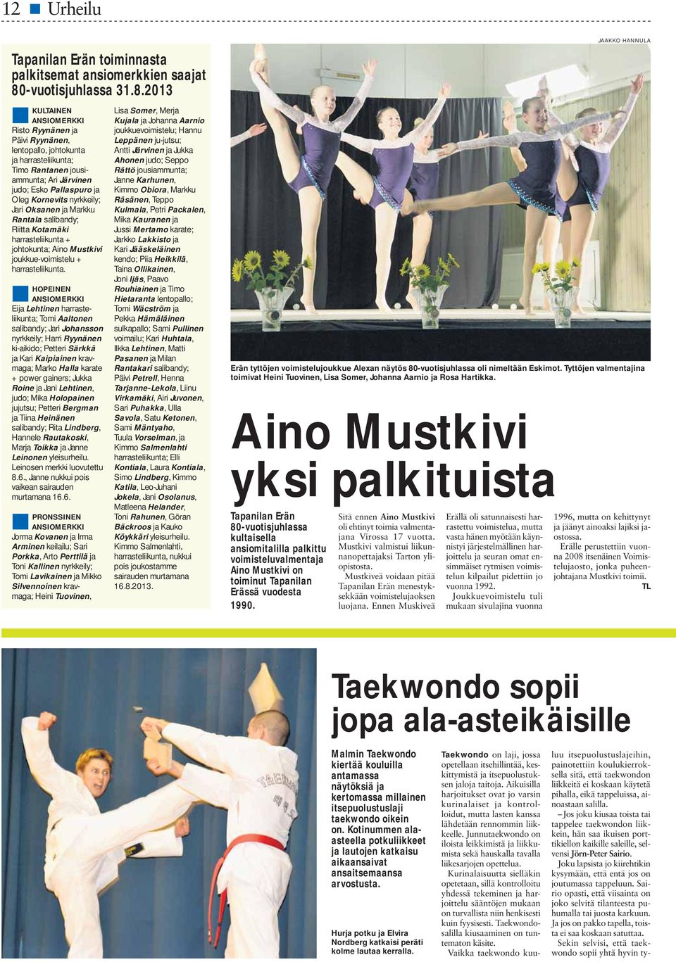 2013 KULTAINEN ANSIOMERKKI Risto Ryynänen ja Päivi Ryynänen, lentopallo, johtokunta ja harrasteliikunta; Timo Rantanen jousiammunta; Ari Järvinen judo; Esko Pallaspuro ja Oleg Kornevits nyrkkeily;