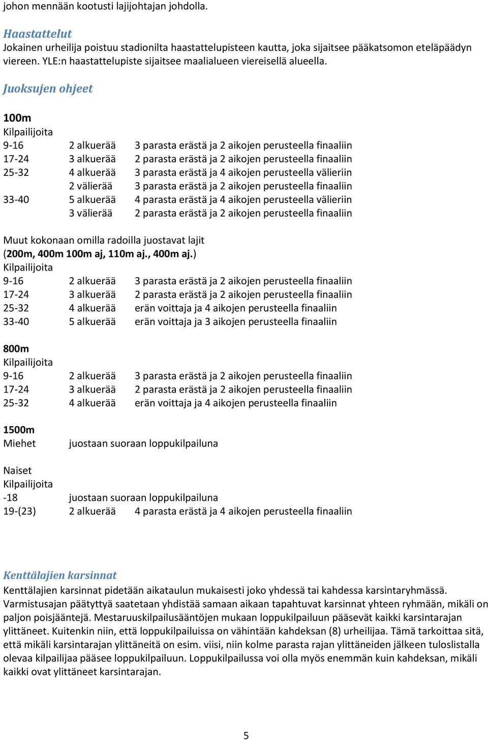 Juoksujen ohjeet 100m Kilpailijoita 9-16 2 alkuerää 3 parasta erästä ja 2 aikojen perusteella finaaliin 17-24 3 alkuerää 2 parasta erästä ja 2 aikojen perusteella finaaliin 25-32 4 alkuerää 3 parasta