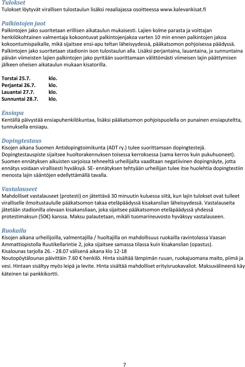 pääkatsomon pohjoisessa päädyssä. Palkintojen jako suoritetaan stadionin ison tulostaulun alla.