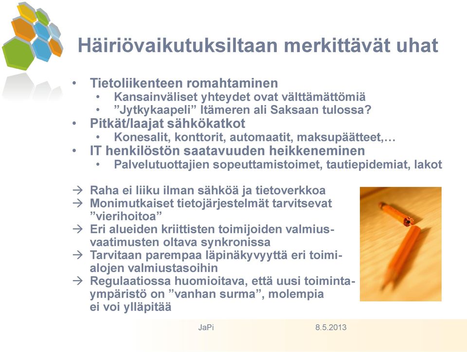 lakot Raha ei liiku ilman sähköä ja tietoverkkoa Monimutkaiset tietojärjestelmät tarvitsevat vierihoitoa Eri alueiden kriittisten toimijoiden valmiusvaatimusten oltava