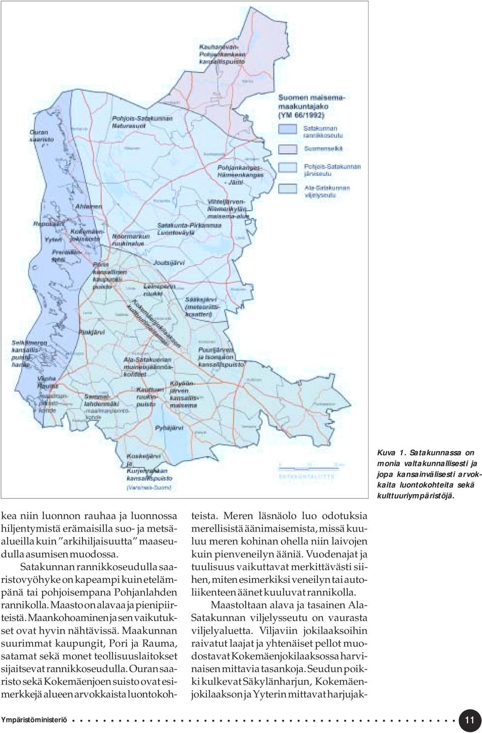 Satakunnan rannikkoseudulla saaristovyöhyke on kapeampi kuin etelämpänä tai pohjoisempana Pohjanlahden rannikolla. Maasto on alavaa ja pienipiirteistä.