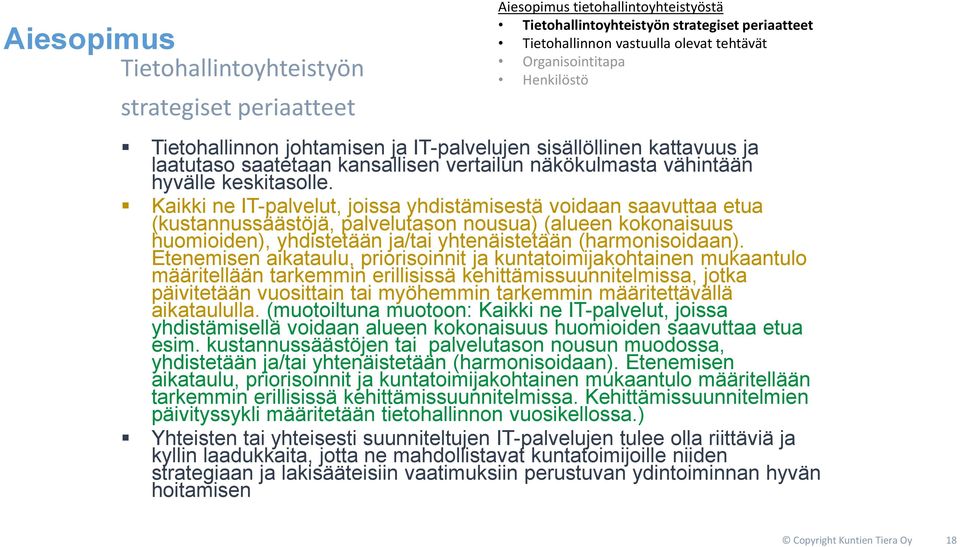 Kaikki ne IT-palvelut, joissa yhdistämisestä voidaan saavuttaa etua (kustannussäästöjä, palvelutason nousua) (alueen kokonaisuus huomioiden), yhdistetään ja/tai yhtenäistetään (harmonisoidaan).