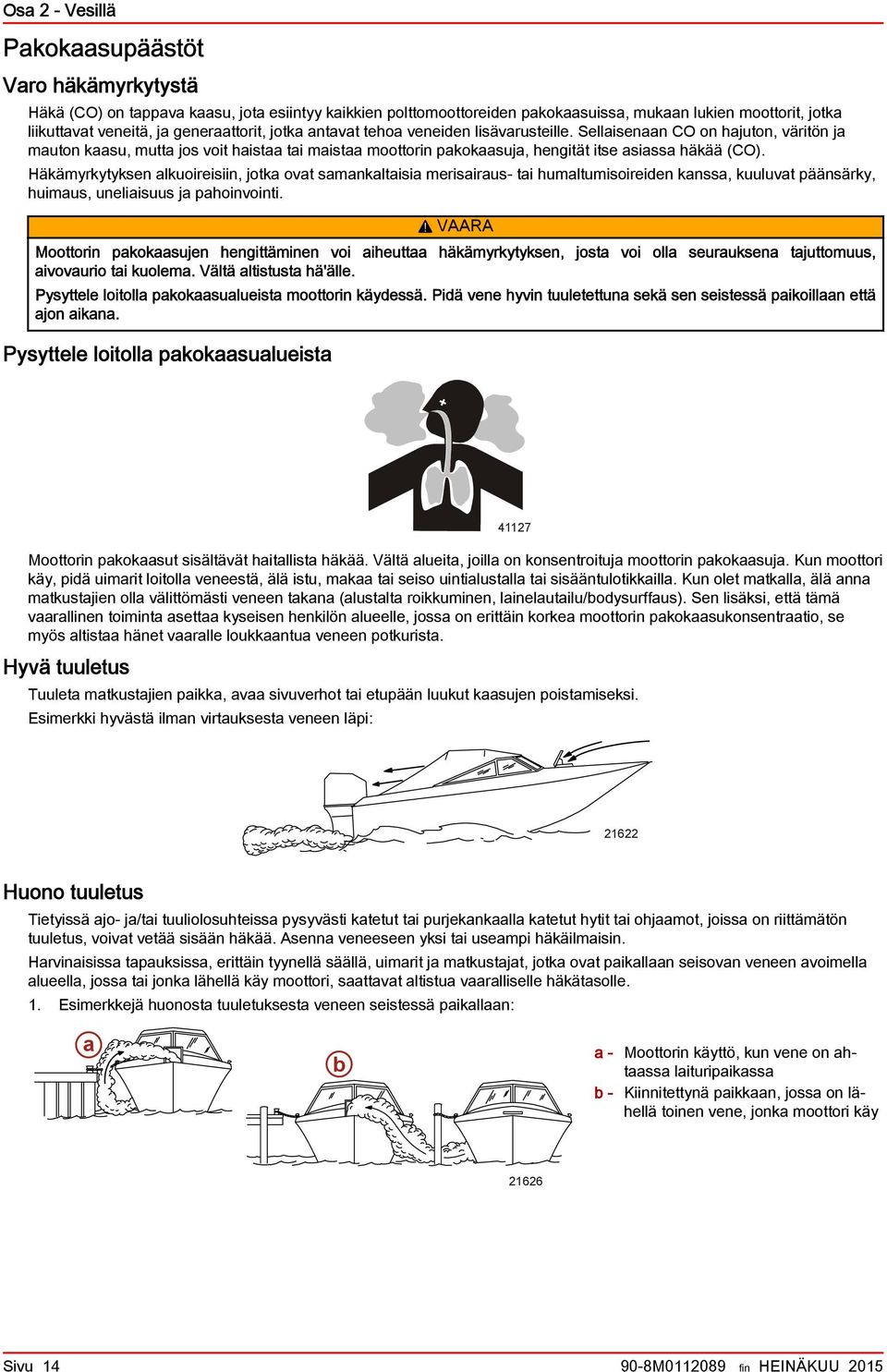 Sellaisenaan CO on hajuton, väritön ja mauton kaasu, mutta jos voit haistaa tai maistaa moottorin pakokaasuja, hengität itse asiassa häkää (CO).