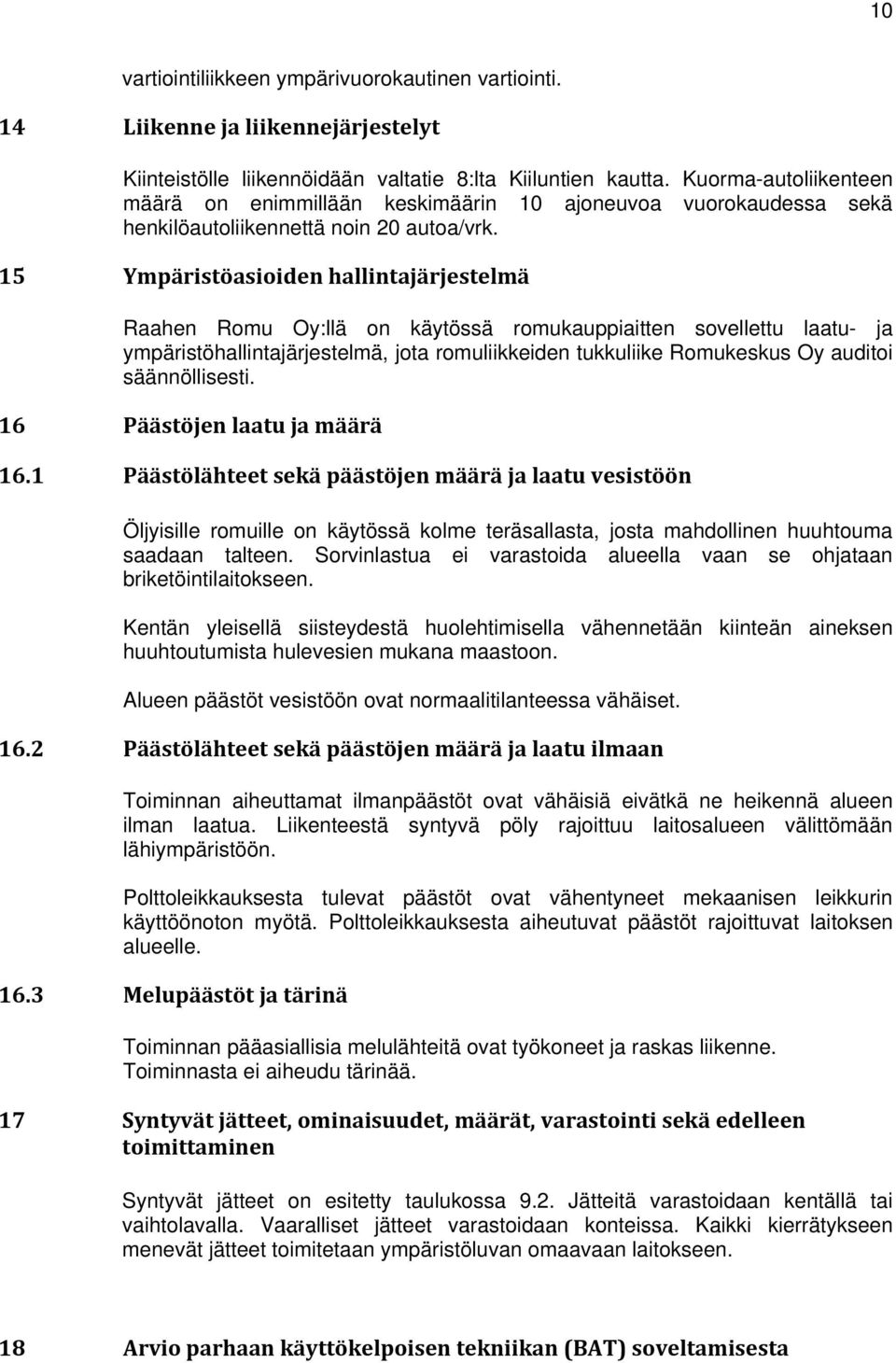 15 Ympäristöasioiden hallintajärjestelmä Raahen Romu Oy:llä on käytössä romukauppiaitten sovellettu laatu- ja ympäristöhallintajärjestelmä, jota romuliikkeiden tukkuliike Romukeskus Oy auditoi