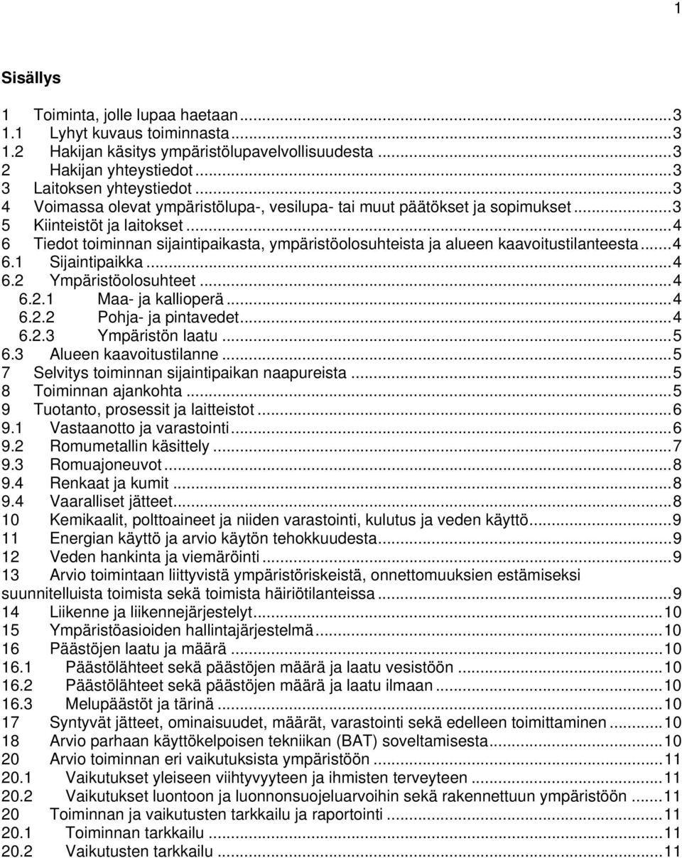 .. 4 6 Tiedot toiminnan sijaintipaikasta, ympäristöolosuhteista ja alueen kaavoitustilanteesta... 4 6.1 Sijaintipaikka... 4 6.2 Ympäristöolosuhteet... 4 6.2.1 Maa- ja kallioperä... 4 6.2.2 Pohja- ja pintavedet.