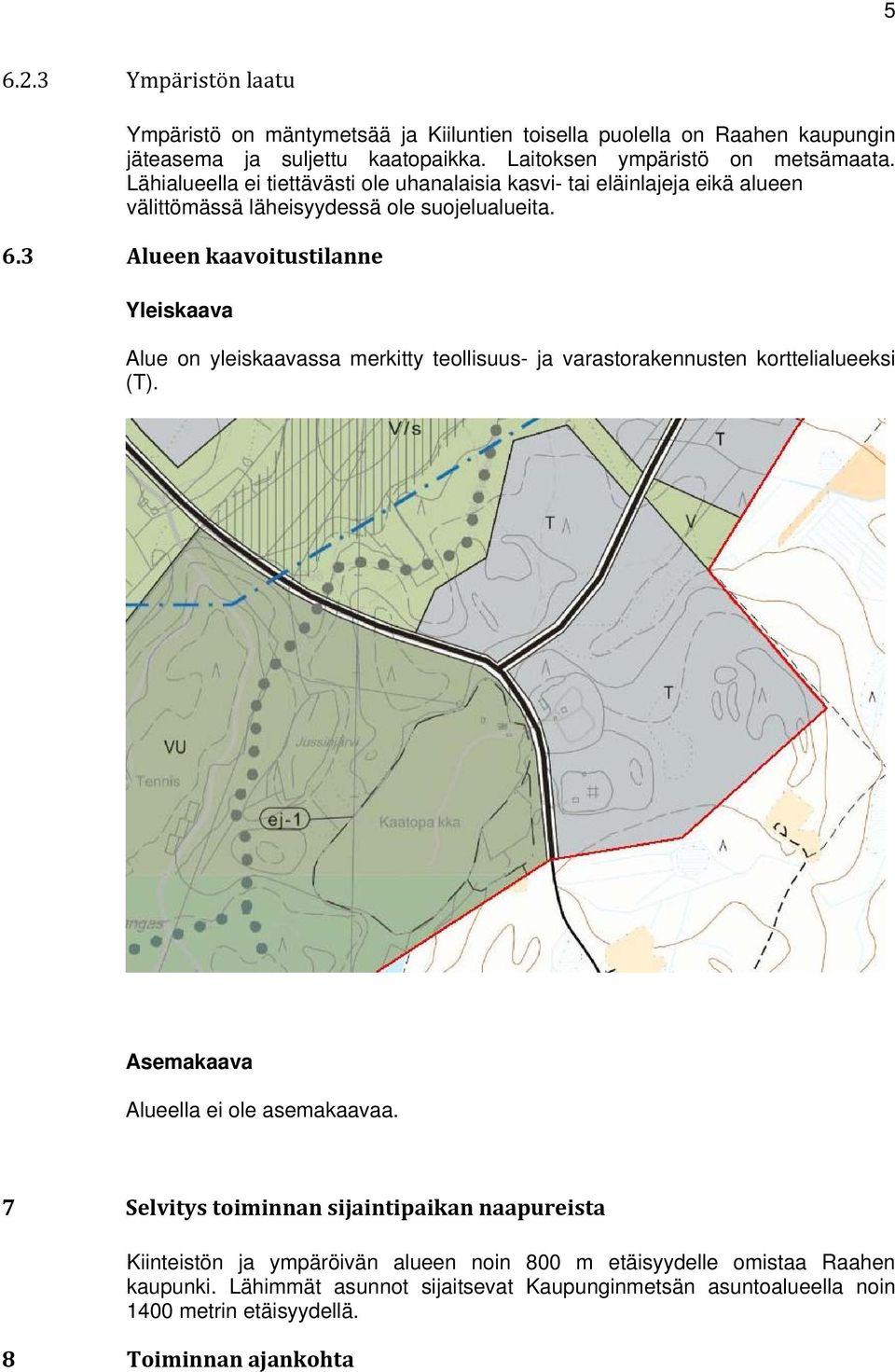 3 Alueen kaavoitustilanne Yleiskaava Alue on yleiskaavassa merkitty teollisuus- ja varastorakennusten korttelialueeksi (T). Asemakaava Alueella ei ole asemakaavaa.