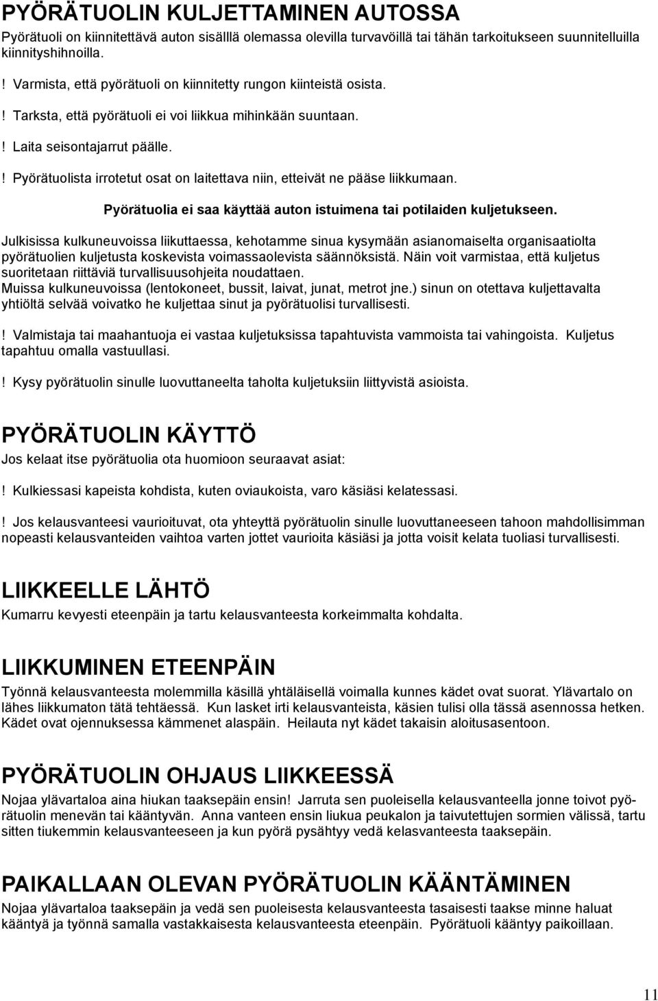 ! Pyörätuolista irrotetut osat on laitettava niin, etteivät ne pääse liikkumaan. Pyörätuolia ei saa käyttää auton istuimena tai potilaiden kuljetukseen.