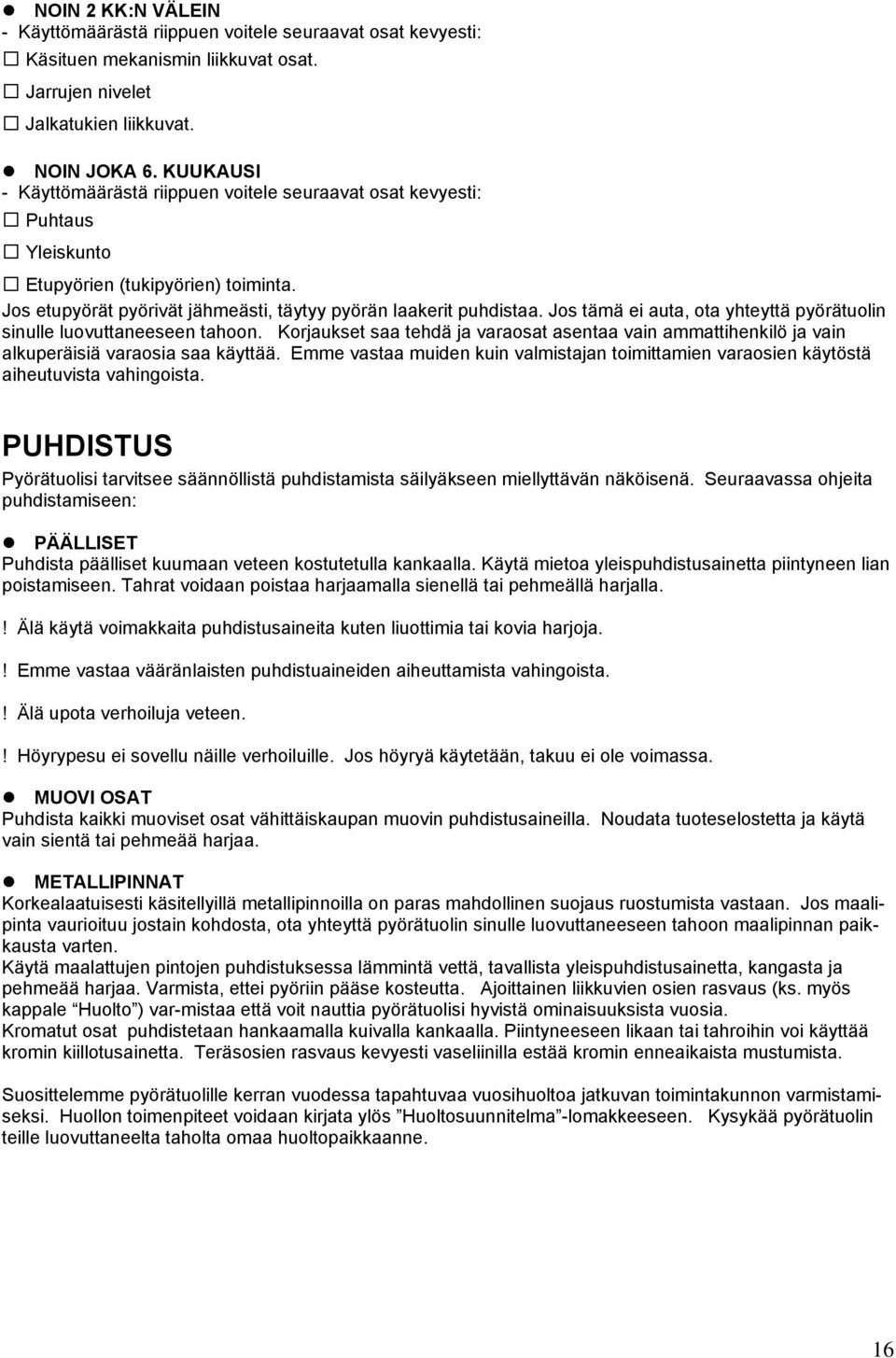 Jos tämä ei auta, ota yhteyttä pyörätuolin sinulle luovuttaneeseen tahoon. Korjaukset saa tehdä ja varaosat asentaa vain ammattihenkilö ja vain alkuperäisiä varaosia saa käyttää.