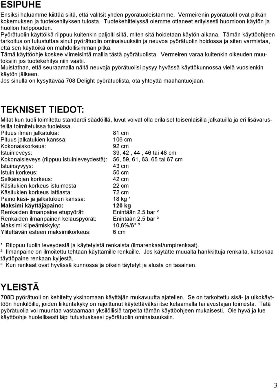 Tämän käyttöohjeen tarkoitus on tutustuttaa sinut pyörätuolin ominaisuuksiin ja neuvoa pyörätuolin hoidossa ja siten varmistaa, että sen käyttöikä on mahdollisimman pitkä.