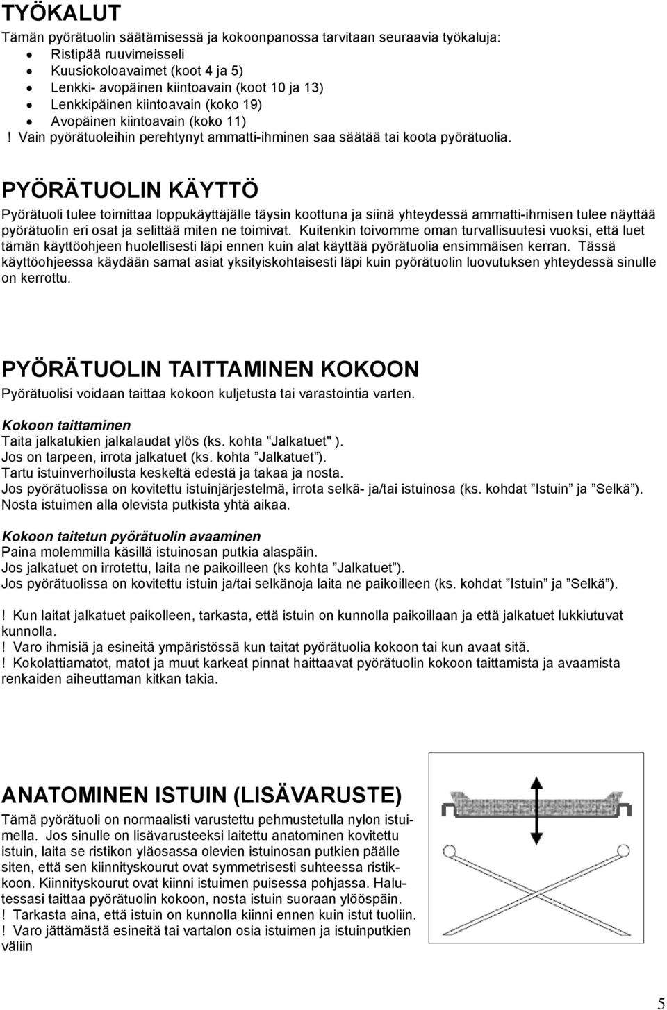 PYÖRÄTUOLIN KÄYTTÖ Pyörätuoli tulee toimittaa loppukäyttäjälle täysin koottuna ja siinä yhteydessä ammatti-ihmisen tulee näyttää pyörätuolin eri osat ja selittää miten ne toimivat.