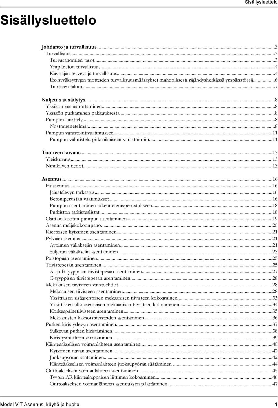 ..8 Yksikön purkaminen pakkauksesta...8 Pumpun käsittely...8 Nostomenetelmät...8 Pumpun varastointivaatimukset...11 Pumpun valmistelu pitkäaikaiseen varastointiin...11 Tuotteen kuvaus...13 Yleiskuvaus.