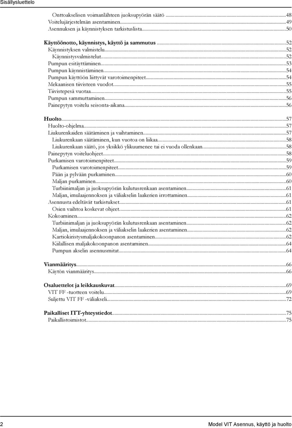 ..55 Tiivistepesä vuotaa...55 Pumpun sammuttaminen...56 Painepytyn voitelu seisonta-aikana...56 Huolto...57 Huolto-ohjelma...57 Liukurenkaiden säätäminen ja vaihtaminen.