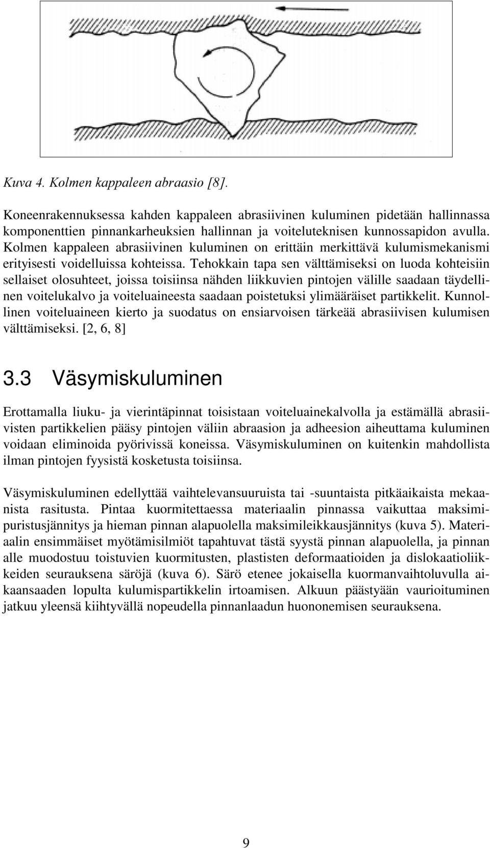 Tehokkain tapa sen välttämiseksi on luoda kohteisiin sellaiset olosuhteet, joissa toisiinsa nähden liikkuvien pintojen välille saadaan täydellinen voitelukalvo ja voiteluaineesta saadaan poistetuksi