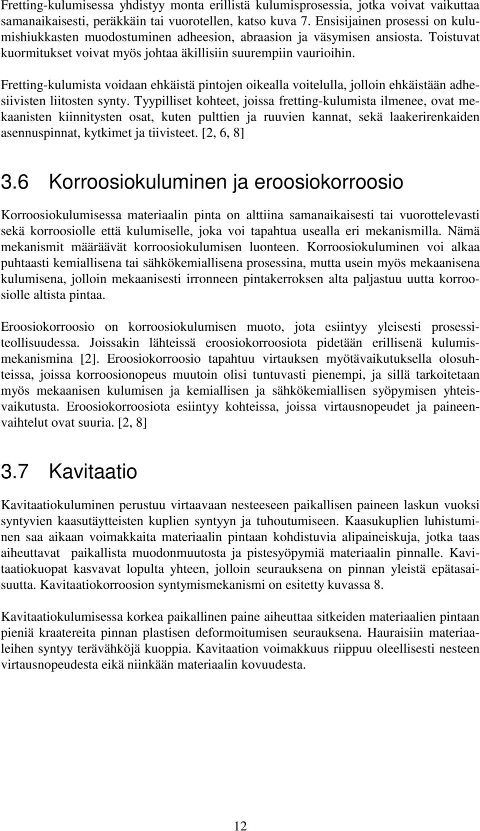 Fretting-kulumista voidaan ehkäistä pintojen oikealla voitelulla, jolloin ehkäistään adhesiivisten liitosten synty.