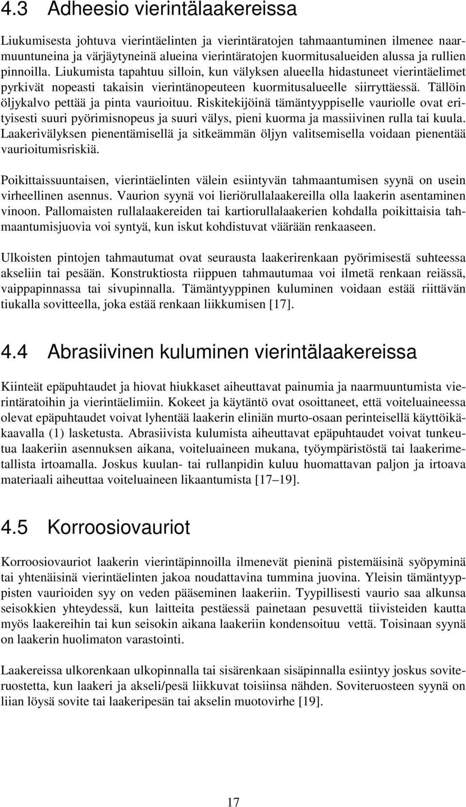 Tällöin öljykalvo pettää ja pinta vaurioituu. Riskitekijöinä tämäntyyppiselle vauriolle ovat erityisesti suuri pyörimisnopeus ja suuri välys, pieni kuorma ja massiivinen rulla tai kuula.