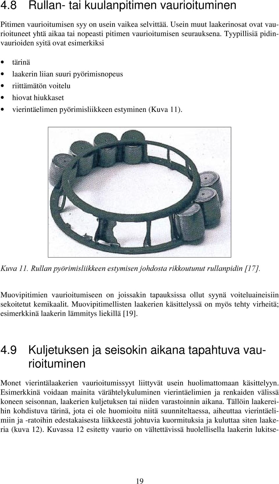 Tyypillisiä pidinvaurioiden syitä ovat esimerkiksi tärinä laakerin liian suuri pyörimisnopeus riittämätön voitelu hiovat hiukkaset vierintäelimen pyörimisliikkeen estyminen (Kuva 11).