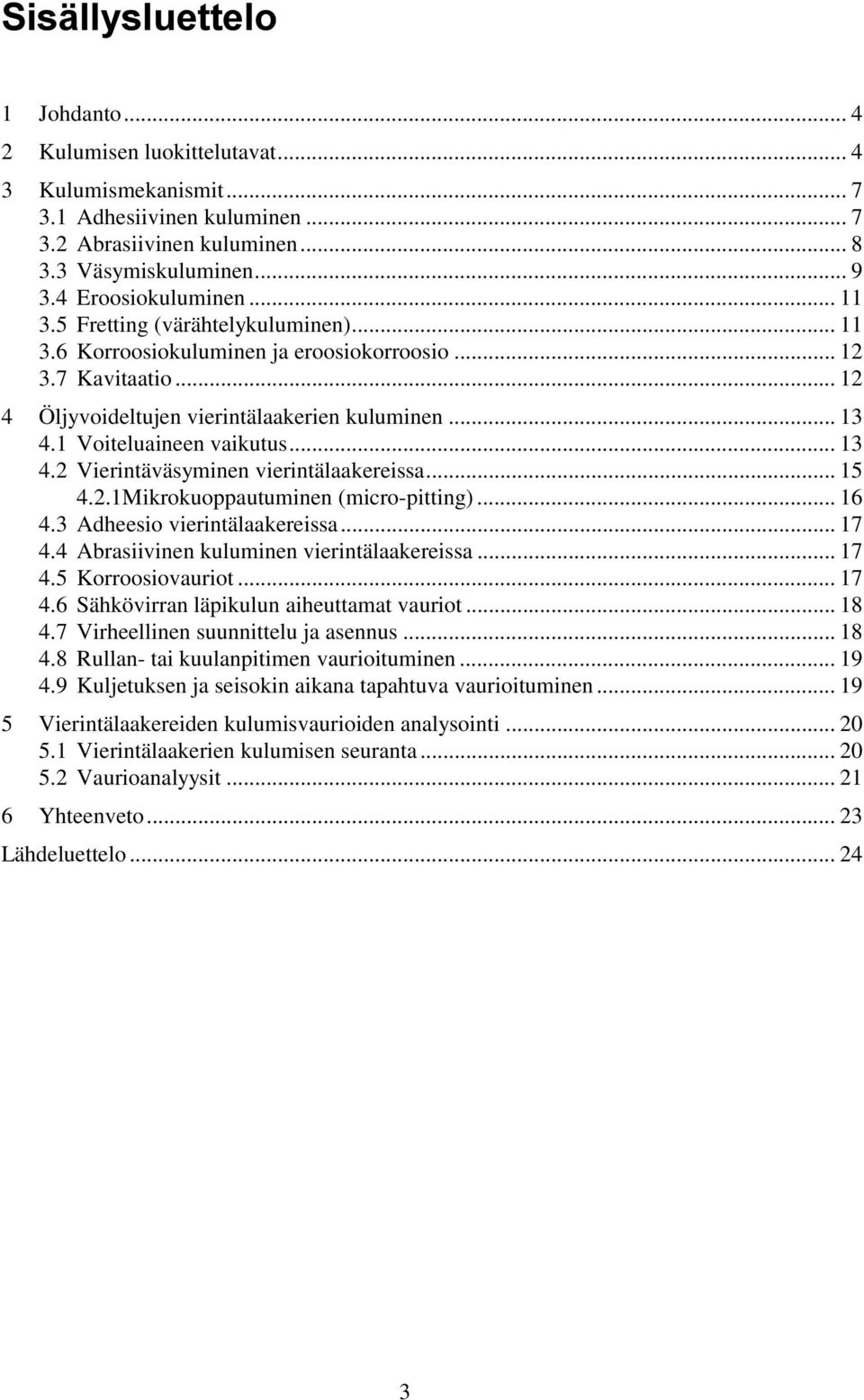 1 Voiteluaineen vaikutus... 13 4.2 Vierintäväsyminen vierintälaakereissa... 15 4.2.1Mikrokuoppautuminen (micro-pitting)... 16 4.3 Adheesio vierintälaakereissa... 17 4.