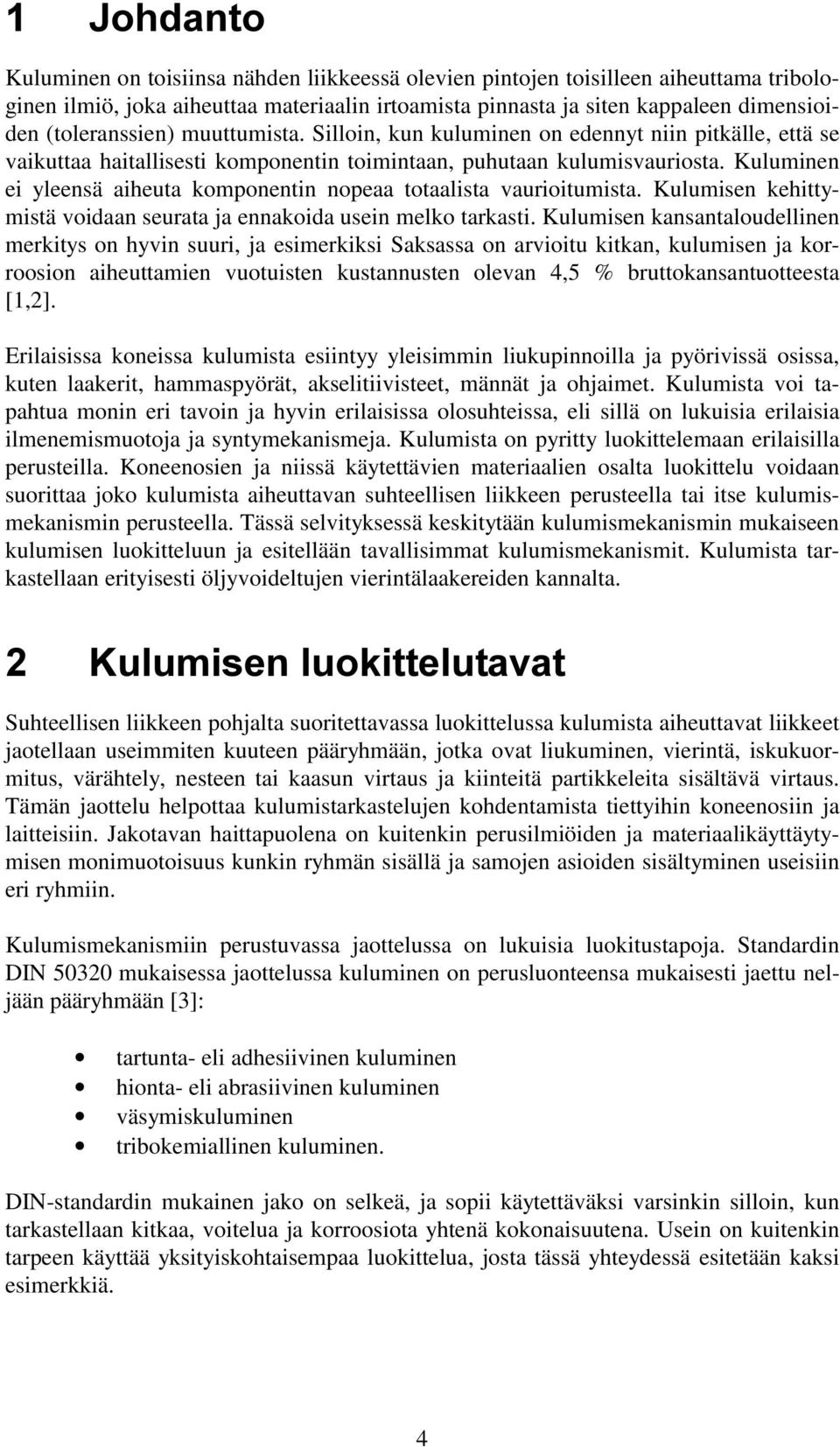 Kuluminen ei yleensä aiheuta komponentin nopeaa totaalista vaurioitumista. Kulumisen kehittymistä voidaan seurata ja ennakoida usein melko tarkasti.