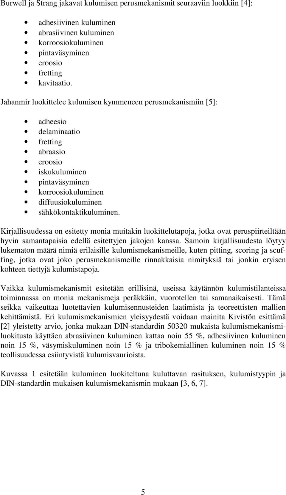 sähkökontaktikuluminen. Kirjallisuudessa on esitetty monia muitakin luokittelutapoja, jotka ovat peruspiirteiltään hyvin samantapaisia edellä esitettyjen jakojen kanssa.