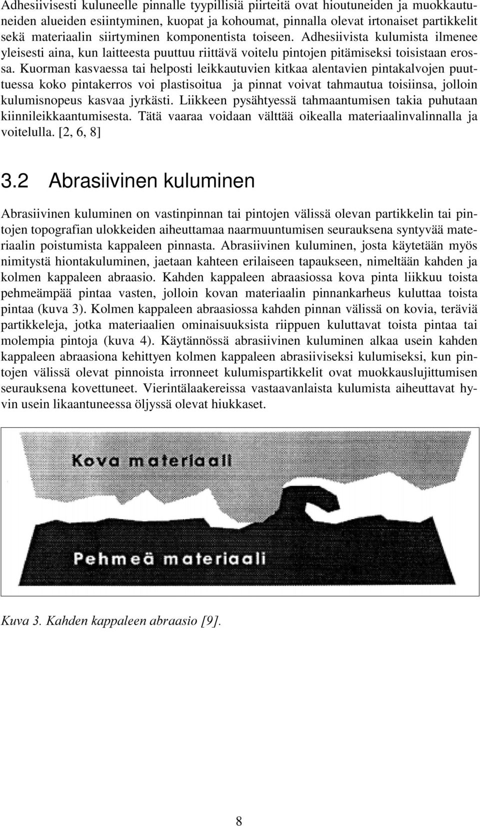 Kuorman kasvaessa tai helposti leikkautuvien kitkaa alentavien pintakalvojen puuttuessa koko pintakerros voi plastisoitua ja pinnat voivat tahmautua toisiinsa, jolloin kulumisnopeus kasvaa jyrkästi.