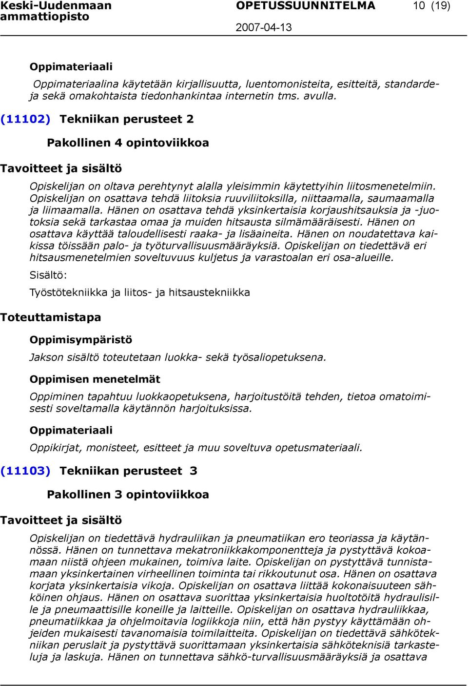 Opiskelijan on osattava tehdä liitoksia ruuviliitoksilla, niittaamalla, saumaamalla ja liimaamalla.