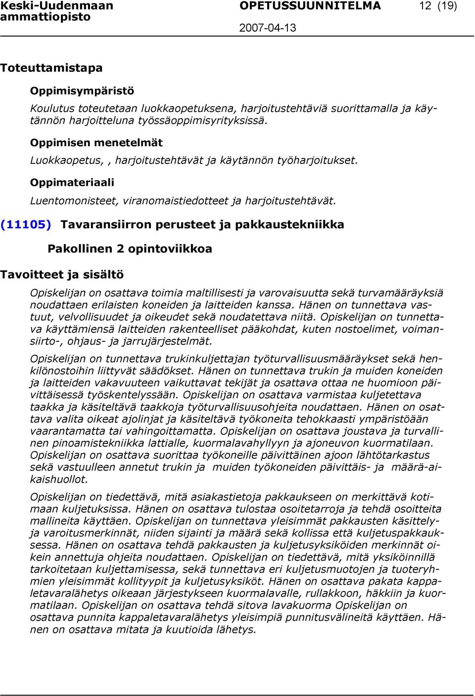 (11105) Tavaransiirron perusteet ja pakkaustekniikka Pakollinen 2 opintoviikkoa Opiskelijan on osattava toimia maltillisesti ja varovaisuutta sekä turvamääräyksiä noudattaen erilaisten koneiden ja