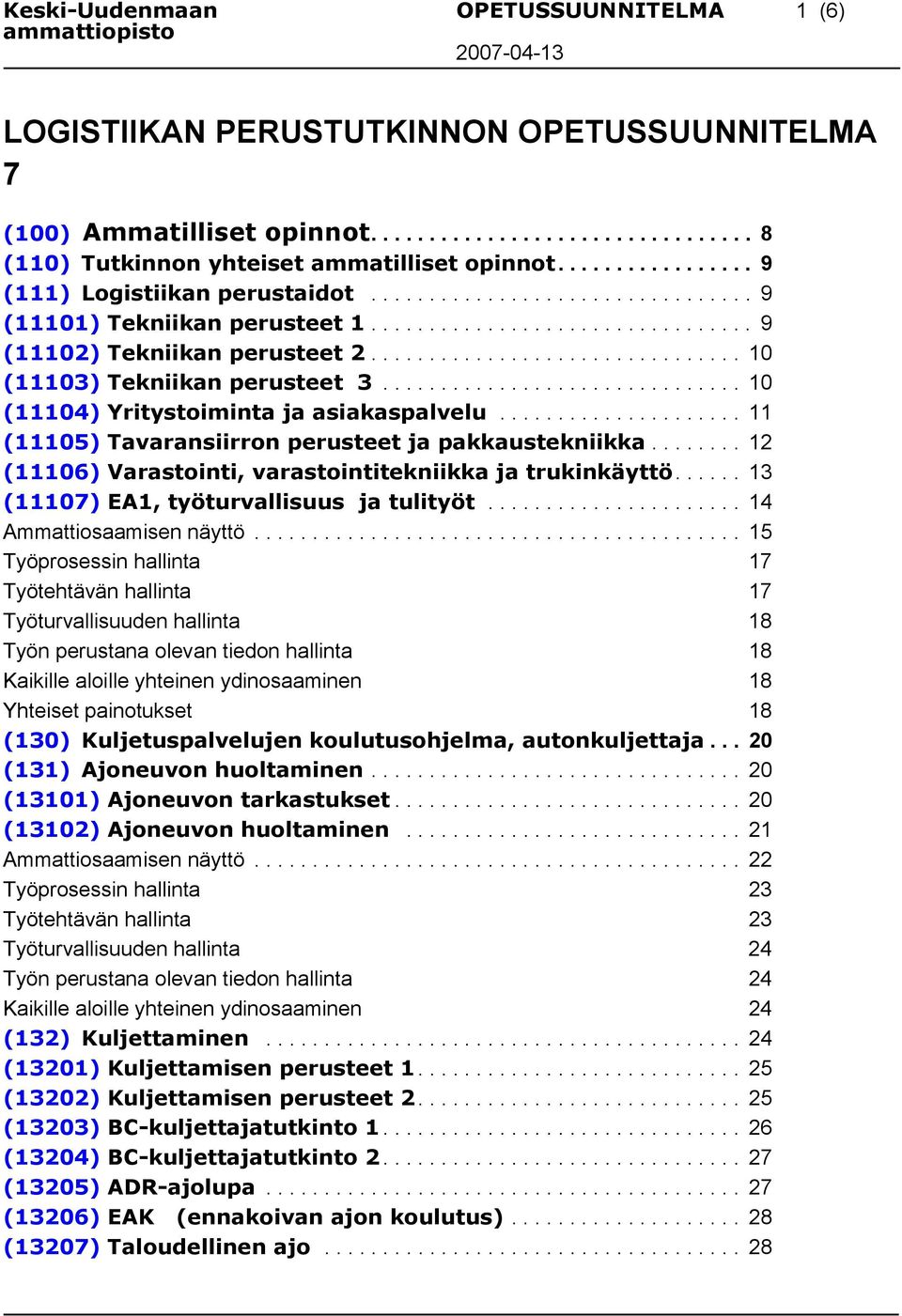 ............................... 10 (11103) Tekniikan perusteet 3............................... 10 (11104) Yritystoiminta ja asiakaspalvelu..................... 11 (11105) Tavaransiirron perusteet ja pakkaustekniikka.