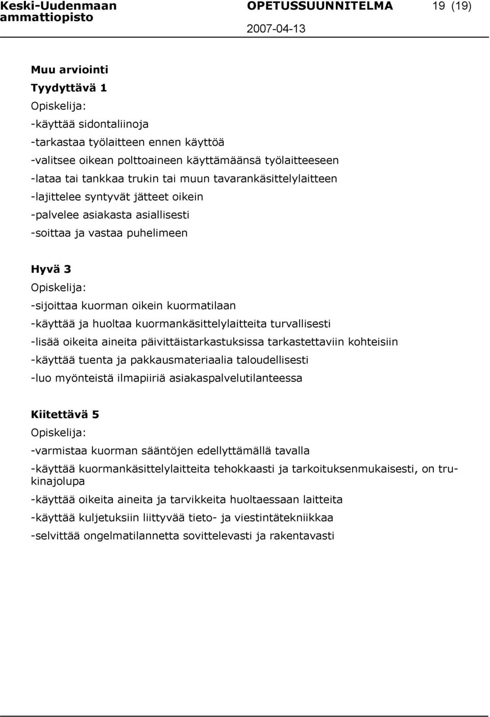 oikein kuormatilaan -käyttää ja huoltaa kuormankäsittelylaitteita turvallisesti -lisää oikeita aineita päivittäistarkastuksissa tarkastettaviin kohteisiin -käyttää tuenta ja pakkausmateriaalia