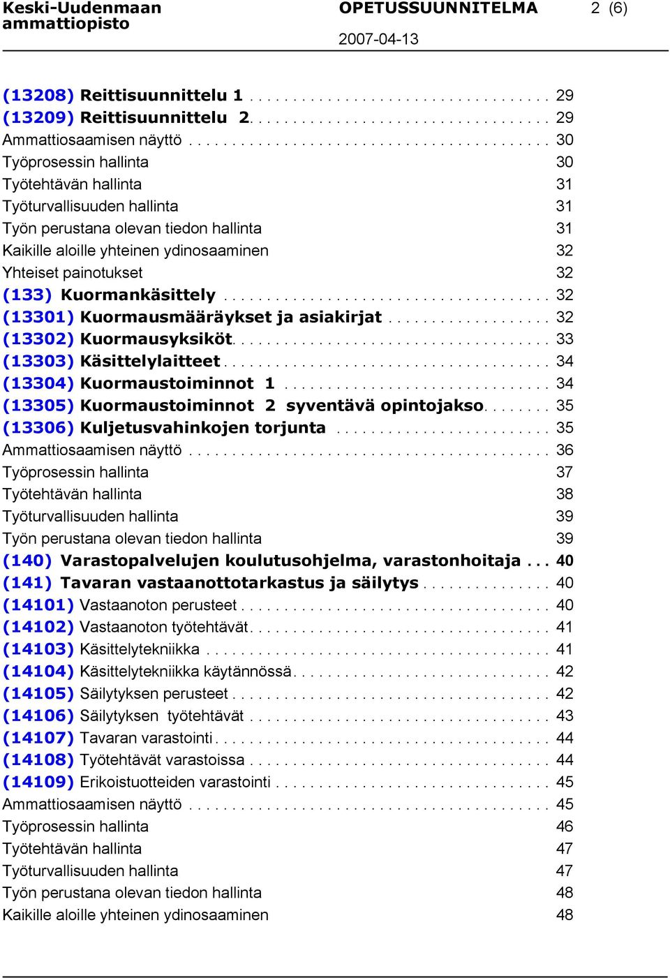 ydinosaaminen 32 Yhteiset painotukset 32 (133) Kuormankäsittely...................................... 32 (13301) Kuormausmääräykset ja asiakirjat................... 32 (13302) Kuormausyksiköt.