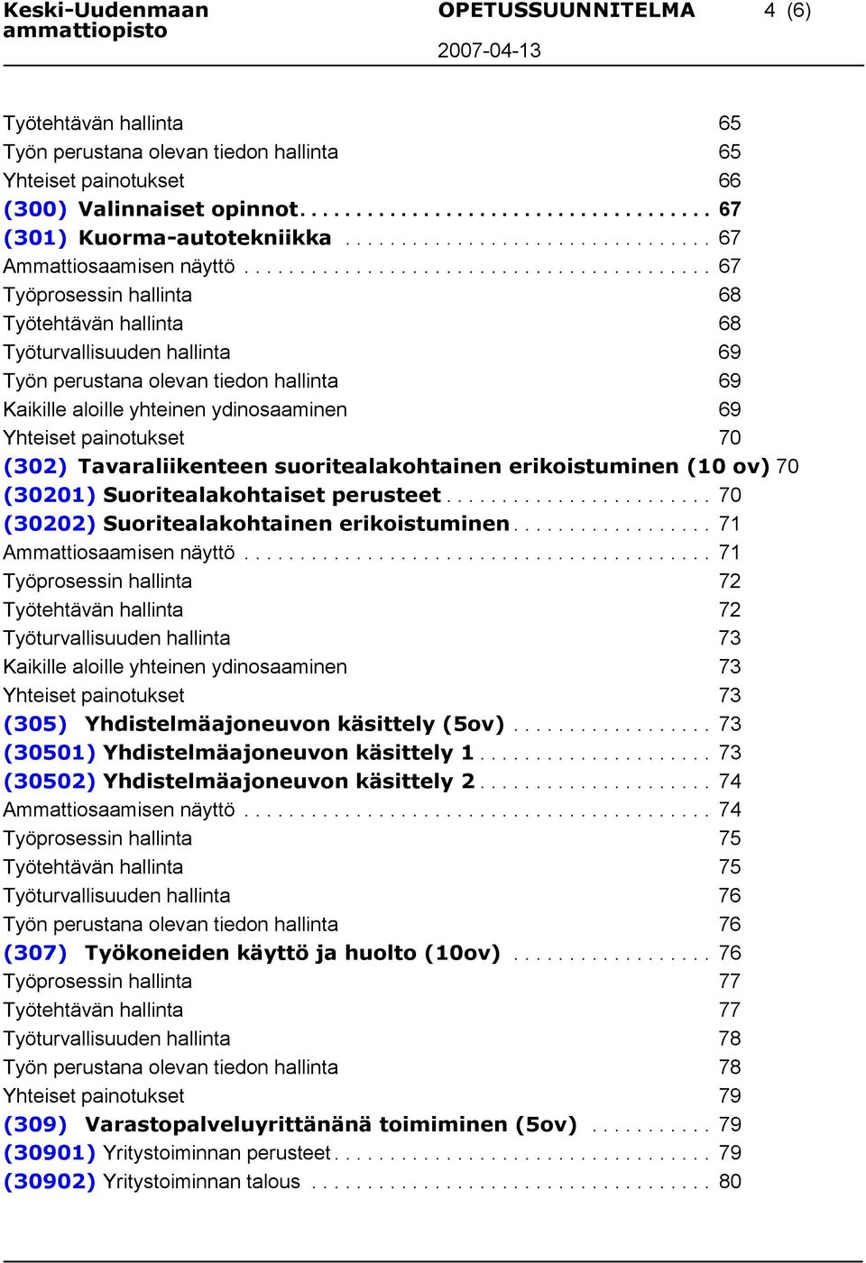 ......................................... 67 Työprosessin hallinta 68 Työtehtävän hallinta 68 Työturvallisuuden hallinta 69 Työn perustana olevan tiedon hallinta 69 Kaikille aloille yhteinen