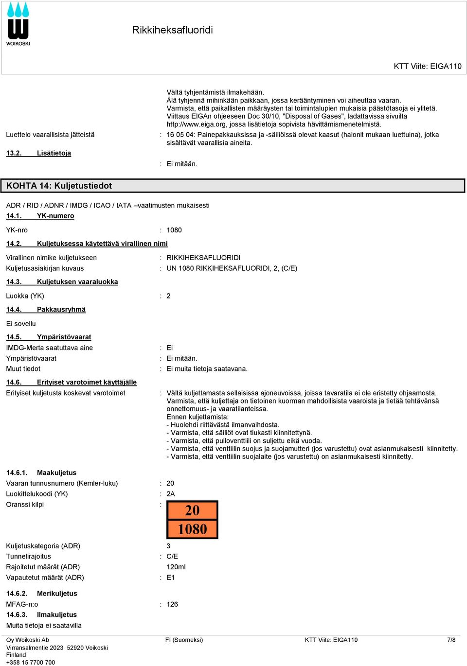 org, jossa lisätietoja sopivista hävittämismenetelmistä. : 16 05 04: Painepakkauksissa ja -säiliöissä olevat kaasut (halonit mukaan luettuina), jotka sisältävät vaarallisia aineita.